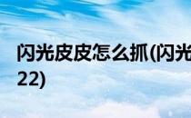 闪光皮皮怎么抓(闪光皮皮怎么抓,出现时间2022)