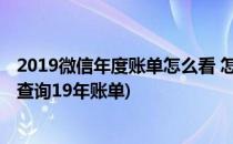 2019微信年度账单怎么看 怎么查询微信年度账单(微信如何查询19年账单)