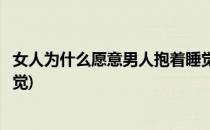 女人为什么愿意男人抱着睡觉(女人为什么愿意男人抱着她睡觉)