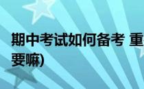 期中考试如何备考 重要(期中考试如何备考 重要嘛)
