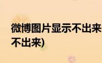 微博图片显示不出来(苹果手机微博图片显示不出来)