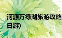 河源万绿湖旅游攻略(河源万绿湖旅游攻略一日游)