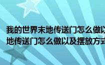 我的世界末地传送门怎么做以及摆放方式和激活(我的世界末地传送门怎么做以及摆放方式和激活指令)