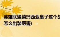英雄联盟德玛西亚皇子这个战士出什么装备好(德玛西亚皇子怎么出装厉害)