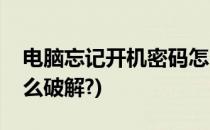 电脑忘记开机密码怎么破解(电脑忘记密码怎么破解?)