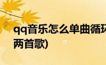 qq音乐怎么单曲循环(qq音乐怎么单曲循环两首歌)