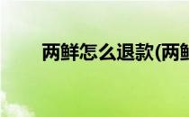 两鲜怎么退款(两鲜网上退款怎么退)