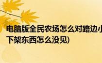 电脑版全民农场怎么对路边小摊上架物品(全民农场路边小摊下架东西怎么没见)