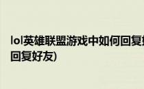 lol英雄联盟游戏中如何回复好友或私密好友.(lol游戏内如何回复好友)