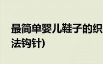 最简单婴儿鞋子的织法(最简单婴儿鞋子的织法钩针)
