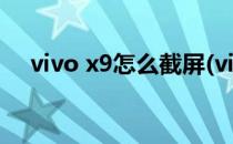 vivo x9怎么截屏(vivox9怎么截屏锁屏)