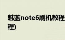魅蓝note6刷机教程(魅蓝note6刷机教程远程)