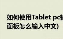 如何使用Tablet pc输入面板(tablet pc输入面板怎么输入中文)
