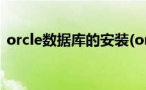 orcle数据库的安装(oracle数据库下载安装)