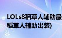 LOLs8稻草人辅助最新天赋及出装(英雄联盟稻草人辅助出装)