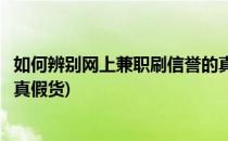 如何辨别网上兼职刷信誉的真假(如何辨别网上兼职刷信誉的真假货)