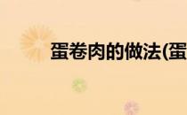 蛋卷肉的做法(蛋卷肉的做法家常)