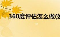 360度评估怎么做(如何进行360度评估)