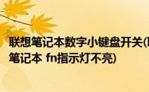 联想笔记本数字小键盘开关(联想笔记本数字小键盘开关联想笔记本 fn指示灯不亮)