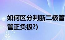 如何区分判断二极管的正负极(如何判断二极管正负极?)