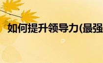 如何提升领导力(最强蜗牛如何提升领导力)