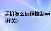 手机怎么远程控制wifi开关(如何手机控制wifi开关)