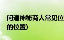 问道神秘商人常见位置有哪些(问道神秘商人的位置)