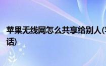 苹果无线网怎么共享给别人(苹果无线网怎么共享给别人打电话)