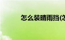怎么装晴雨挡(怎么安装晴雨挡)