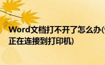 Word文档打不开了怎么办(word文档打不开了怎么办显示正在连接到打印机)