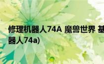 修理机器人74A 魔兽世界 基维斯下属图纸(魔兽世界修理机器人74a)