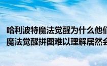 哈利波特魔法觉醒为什么他们能实地练习拼图攻略(哈利波特魔法觉醒拼图难以理解居然会有)