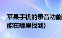 苹果手机的录音功能在哪(苹果手机的录音功能在哪里找到)