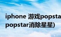 iphone 游戏popstar(消灭星星)高分的方法(popstar消除星星)