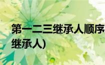 第一二三继承人顺序怎么分配(第一二三顺位继承人)