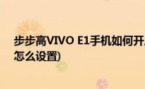 步步高VIVO E1手机如何开启窗口动画(vivo手机开机动画怎么设置)