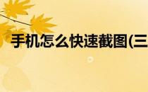 手机怎么快速截图(三星手机怎么快速截图)