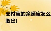 支付宝的余额宝怎么取出来(支付宝余额怎么取出)