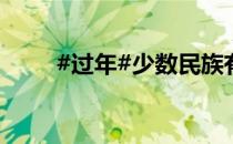 #过年#少数民族有哪些特色的年俗