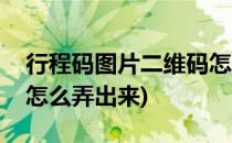 行程码图片二维码怎么弄(行程码图片二维码怎么弄出来)