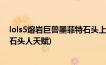lols5熔岩巨兽墨菲特石头上单天赋符文加点攻略(英雄联盟石头人天赋)