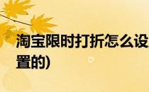 淘宝限时打折怎么设置(淘宝限时打折怎么设置的)