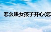 怎么哄女孩子开心(怎么哄女孩子开心套路)