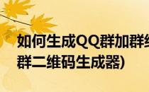 如何生成QQ群加群组件、代码、二维码(qq群二维码生成器)