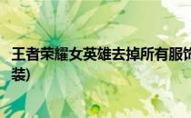 王者荣耀女英雄去掉所有服饰公孙离(王者荣耀公孙离去掉服装)