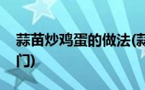蒜苗炒鸡蛋的做法(蒜苗炒鸡蛋的做法步骤窍门)