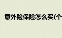 意外险保险怎么买(个人意外险保险怎么买)