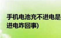 手机电池充不进电是怎么回事(手机电池充不进电咋回事)