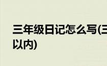 三年级日记怎么写(三年级日记怎么写100字以内)