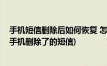 手机短信删除后如何恢复 怎么找回手机短信记录(怎么恢复手机删除了的短信)